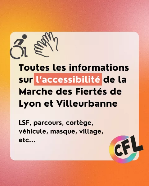 Toutes les informations sur l’accessibilité de la Marche des Fiertés de Lyon et Villeurbanne. LSF, parcours, cortège, véhicule, masque, village, etc...