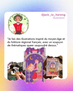 @jack_le_hareng
Illustration 
“Je fais des illustrations inspiré du moyen-âge et du folklore régional français, avec un soupçon de thématiques queer saupoudré dessus.”