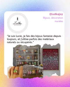 @ludkajoy
Bijoux, décoration murales
“Je suis Lucie, je fais des bijoux fantaisie depuis toujours, et j'utilise parfois des matériaux naturels ou récupérés.”