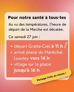 Pour notre santé à tous·tes. Au vu des températures, l’heure de départ de la Marche est décalée. Ce samedi 27 juin :
- départ Gratte-Ciel à 11 h
- arrivé place du Maréchal Lyautey vers 14 h
- village sur la place jusqu'à 16 h Partage l’info en masse !