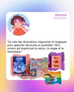 @lyanoa
Illustrations
“Je crée des illustrations mignonnes et magiques pour apporter de la joie au quotidien. Mon univers est inspiré par la nature, la magie et le fantastique.”